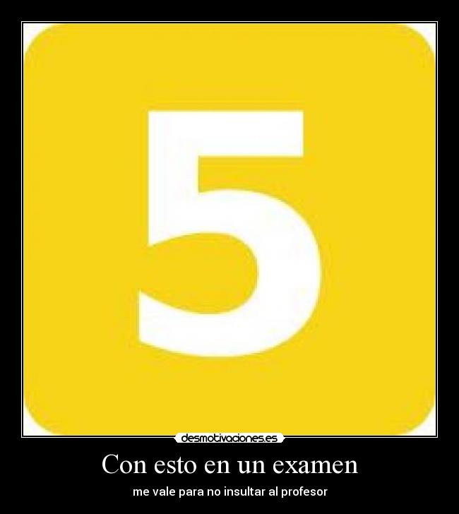 Con esto en un examen - me vale para no insultar al profesor