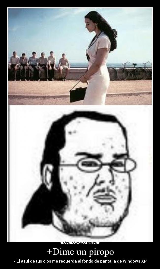 +Dime un piropo - - El azul de tus ojos me recuerda al fondo de pantalla de Windows XP