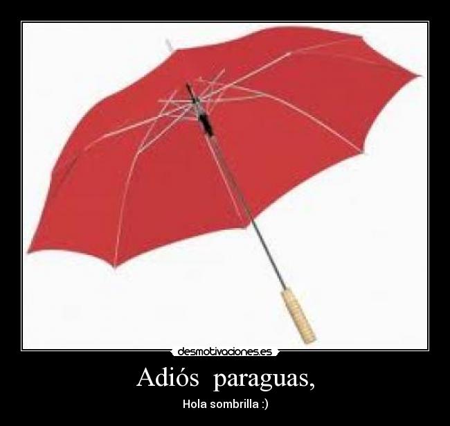 Adiós paraguas, - Hola sombrilla :)