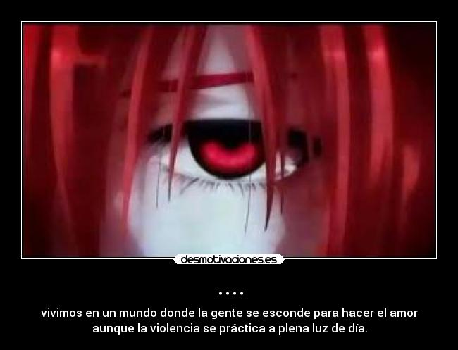 .... - vivimos en un mundo donde la gente se esconde para hacer el amor
aunque la violencia se práctica a plena luz de día.