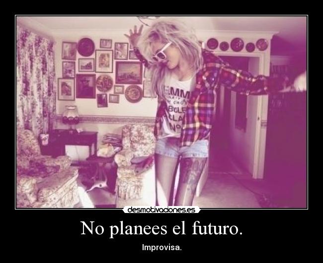 No planees el futuro. - 