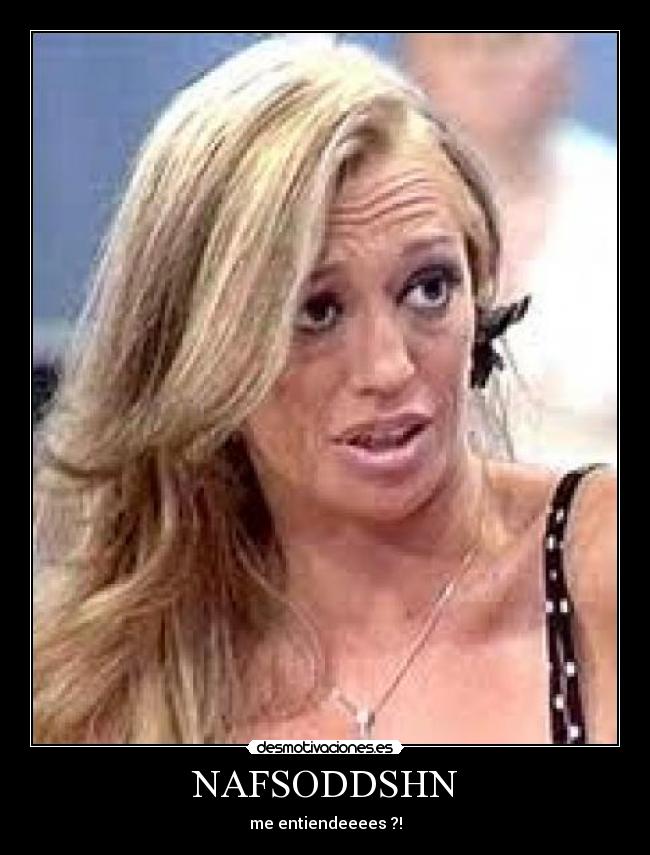 NAFSODDSHN - me entiendeeees ?!