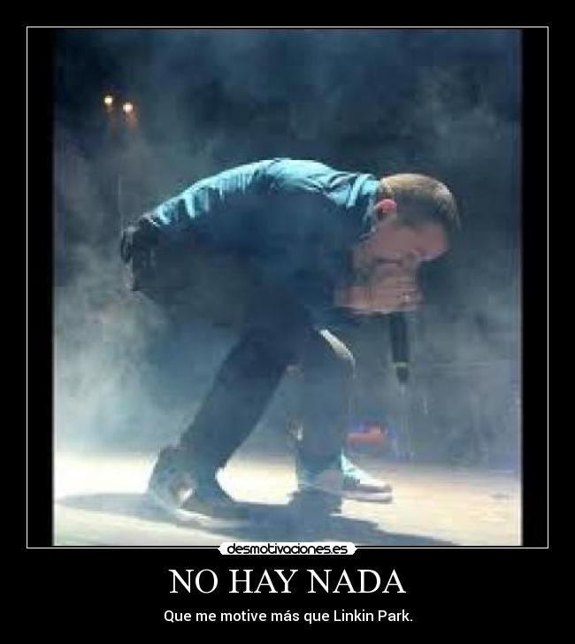 NO HAY NADA - Que me motive más que Linkin Park.