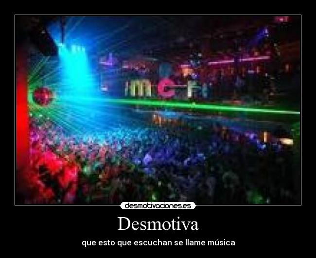Desmotiva - que esto que escuchan se llame música