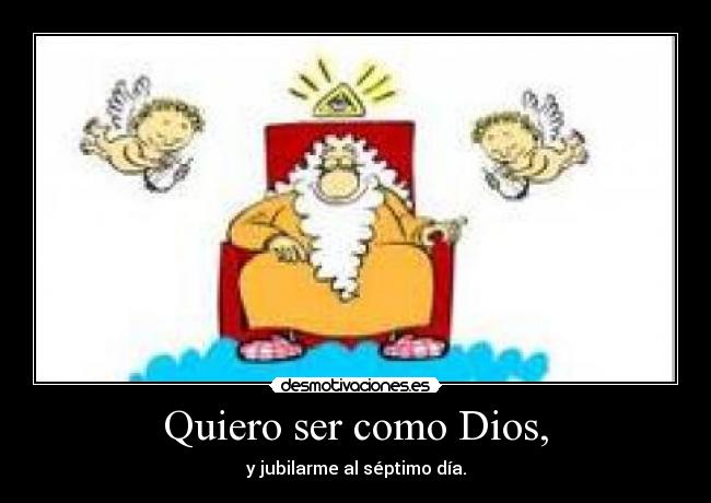 Quiero ser como Dios, -