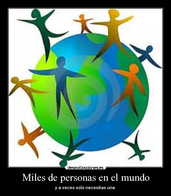 Miles de personas en el mundo - y a veces solo necesitas una