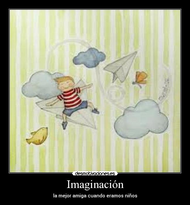 Imaginación - la mejor amiga cuando eramos niños