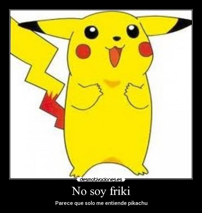 No soy friki - Parece que solo me entiende pikachu