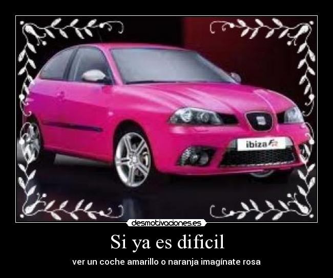 Si ya es dificil - ver un coche amarillo o naranja imagínate rosa