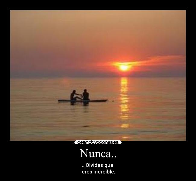Nunca.. - ...Olvides que
eres increible.