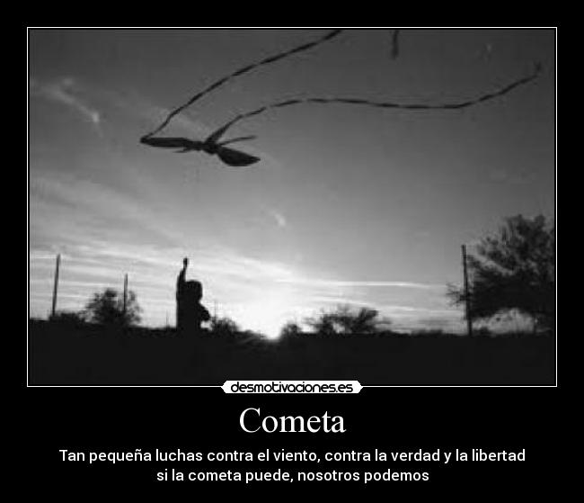 Cometa - Tan pequeña luchas contra el viento, contra la verdad y la libertad
si la cometa puede, nosotros podemos