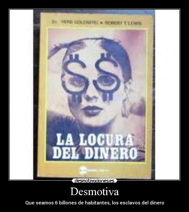 Desmotiva - Que seamos 6 billones de habitantes, los esclavos del dinero
