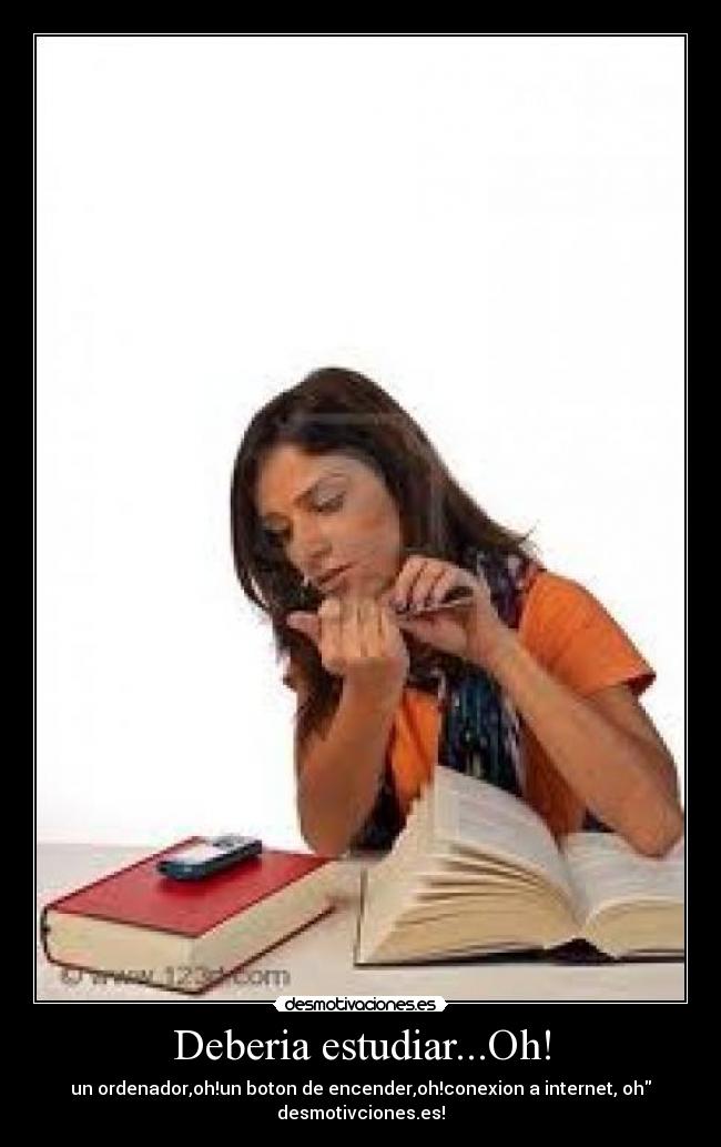 Deberia estudiar...Oh! -