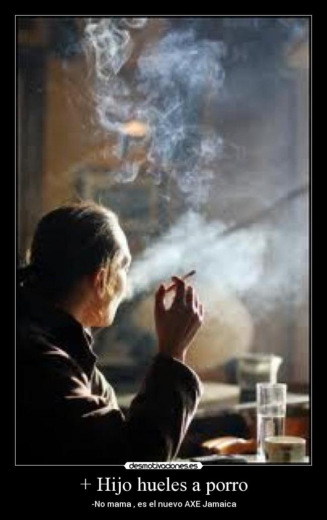 + Hijo hueles a porro -