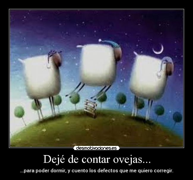 Dejé de contar ovejas... - ...para poder dormir, y cuento los defectos que me quiero corregir.
