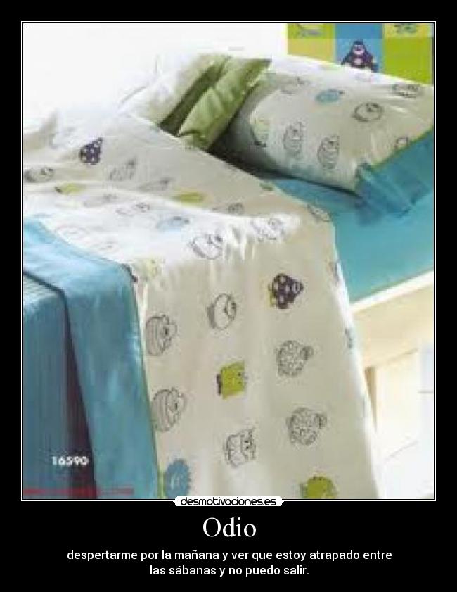 Odio - despertarme por la mañana y ver que estoy atrapado entre
las sábanas y no puedo salir.