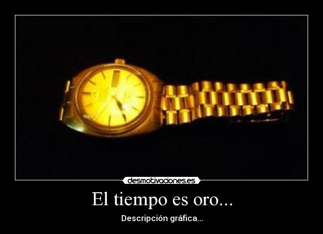 El tiempo es oro... - Descripción gráfica...