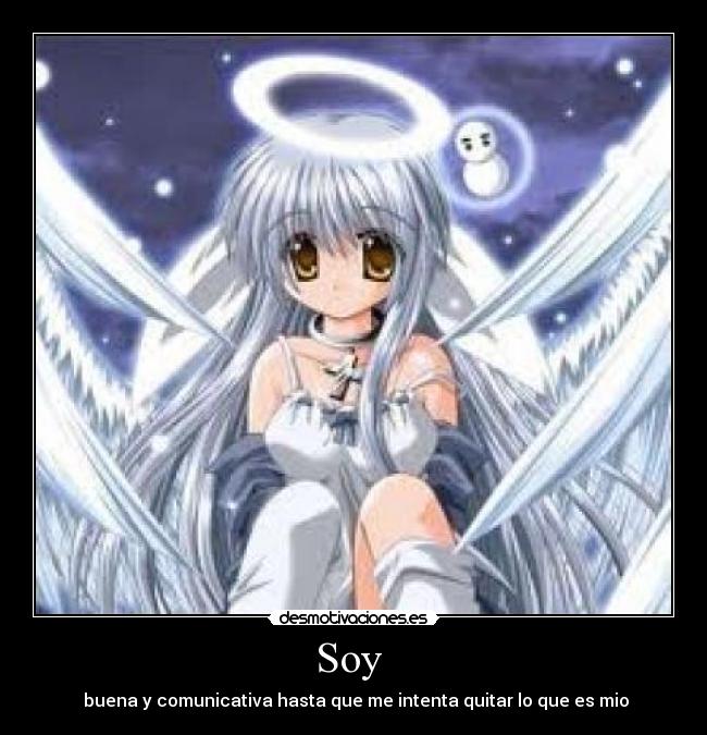 Soy - buena y comunicativa hasta que me intenta quitar lo que es mio