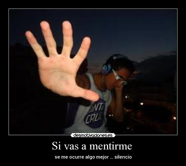 Si vas a mentirme - se me ocurre algo mejor ... silencio