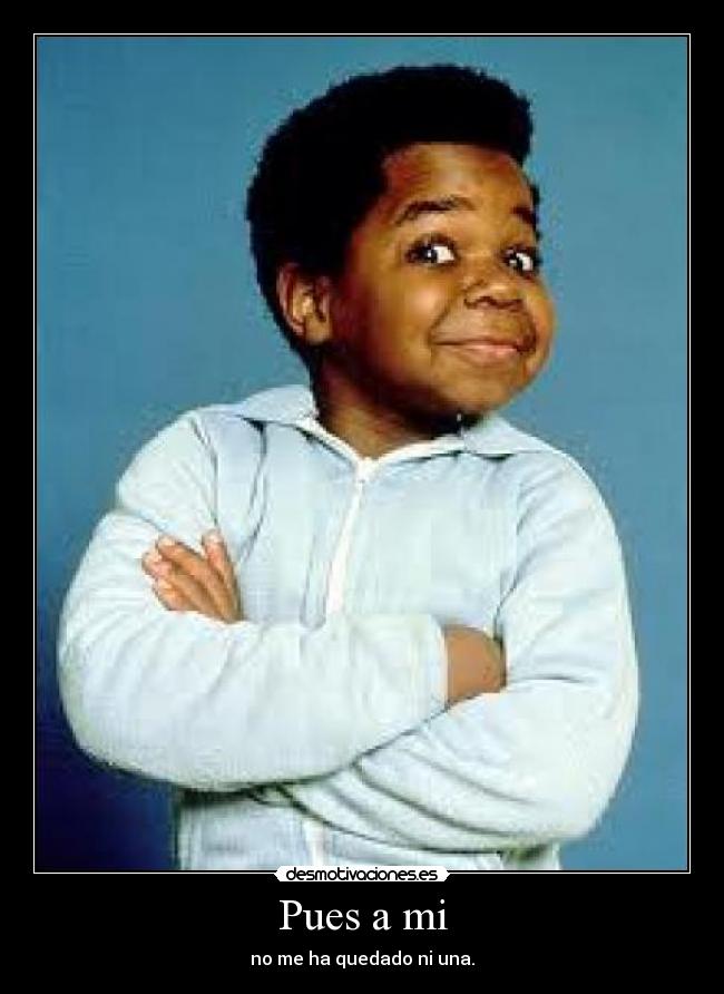 Pues a mi - no me ha quedado ni una.