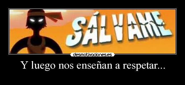 Y luego nos enseñan a respetar... -