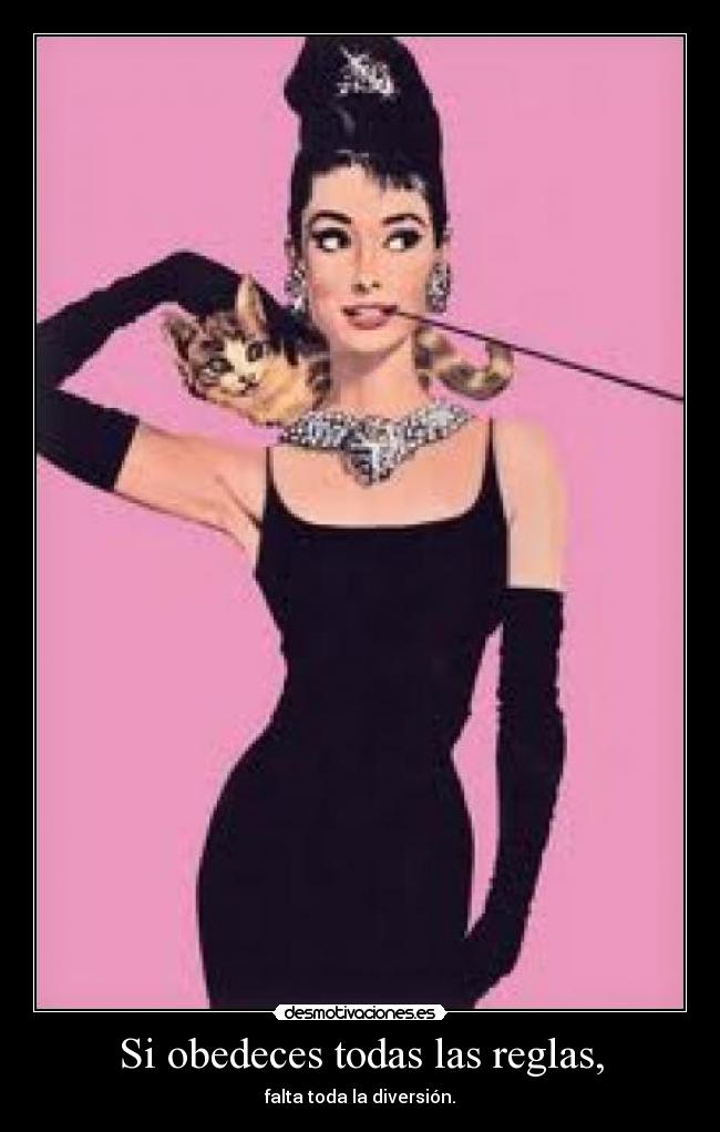 Si obedeces todas las reglas, - falta toda la diversión.
