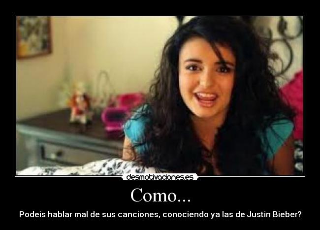 Como... - Podeis hablar mal de sus canciones, conociendo ya las de Justin Bieber?