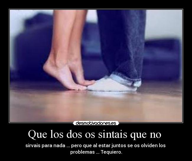 Que los dos os sintais que no -