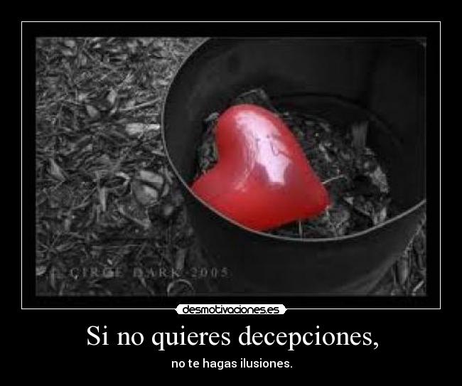 Si no quieres decepciones, - no te hagas ilusiones.