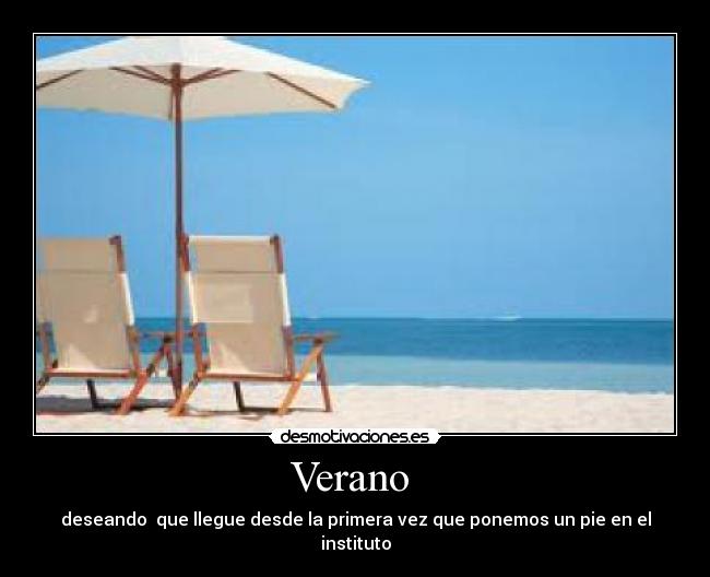 Verano  - deseando  que llegue desde la primera vez que ponemos un pie en el instituto