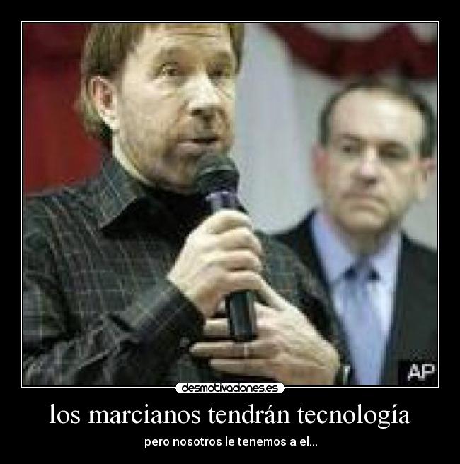 los marcianos tendrán tecnología - pero nosotros le tenemos a el...