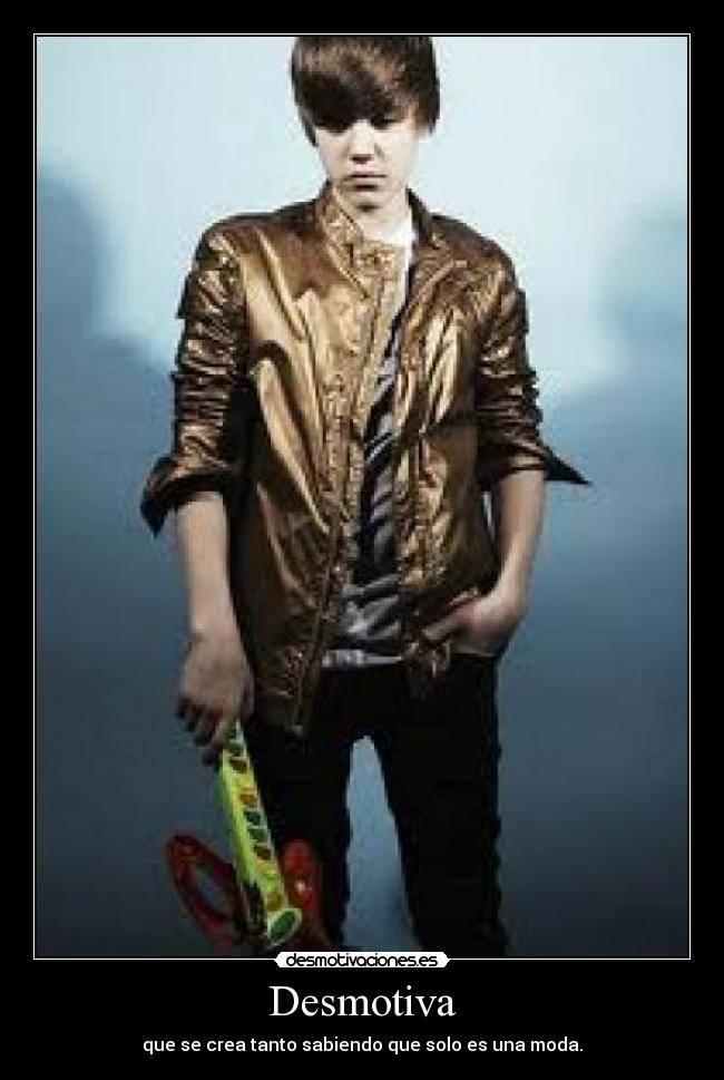 Desmotiva - que se crea tanto sabiendo que solo es una moda.