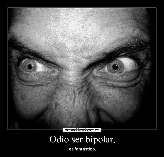 Odio ser bipolar, - 