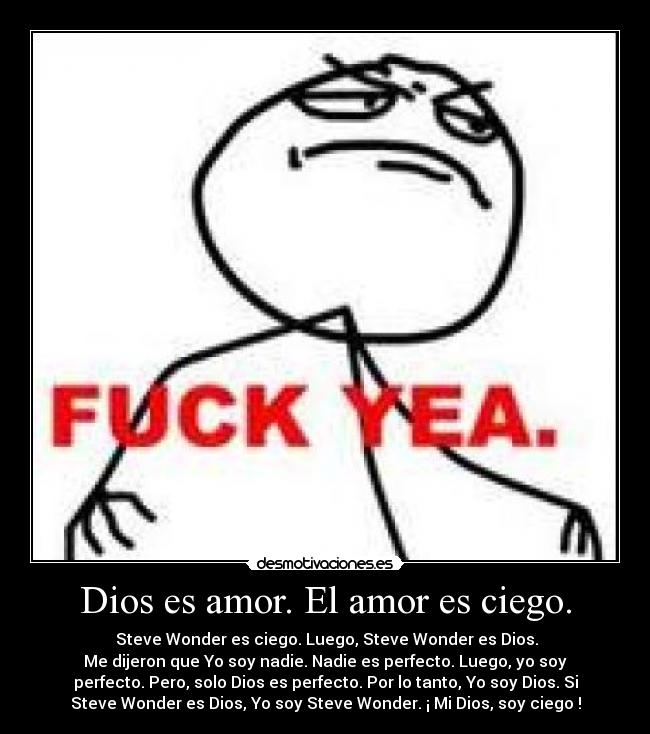 Dios es amor. El amor es ciego. -