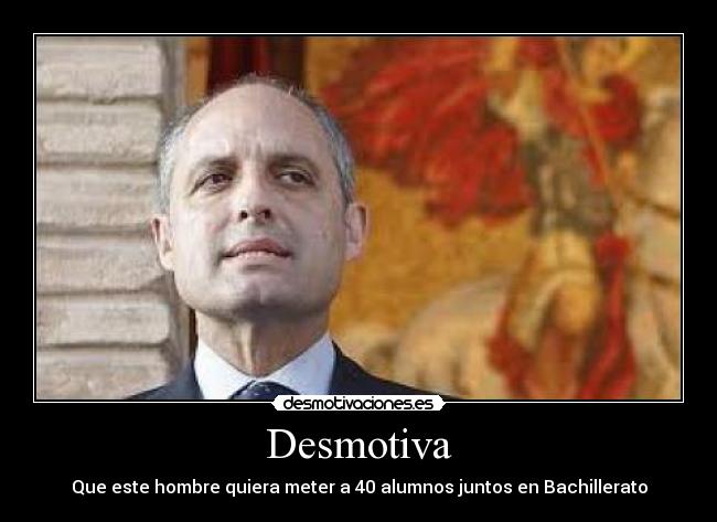 Desmotiva - Que este hombre quiera meter a 40 alumnos juntos en Bachillerato