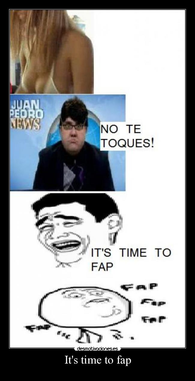 Its time to fap -