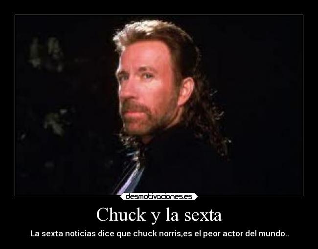 Chuck y la sexta - La sexta noticias dice que chuck norris,es el peor actor del mundo..