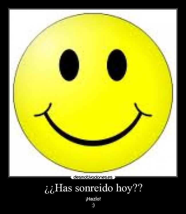¿¿Has sonreido hoy?? - ¡Hazlo!
:)