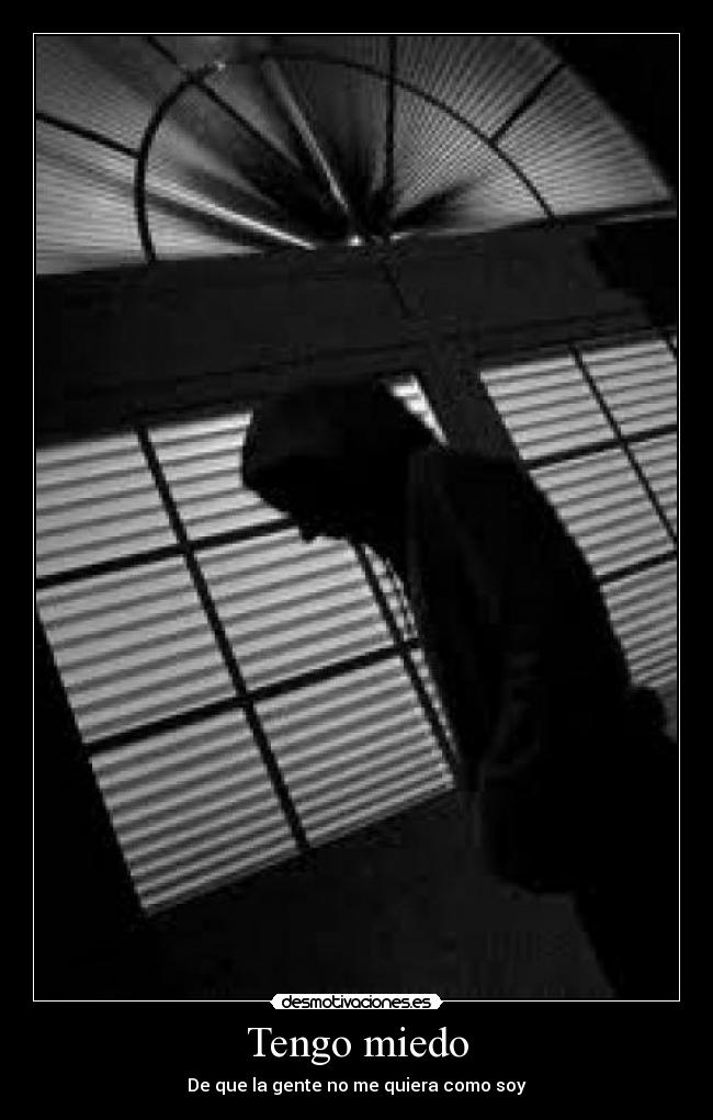 Tengo miedo - De que la gente no me quiera como soy