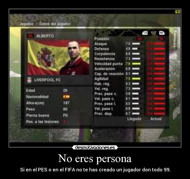 No eres persona - Si en el PES o en el FIFA no te has creado un jugador don todo 99.