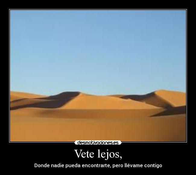 Vete lejos, - Donde nadie pueda encontrarte, pero llévame contigo