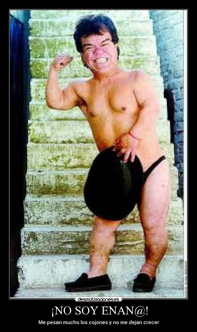 ¡NO SOY ENAN@! - Me pesan mucho los cojones y no me dejan crecer