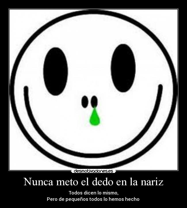 Nunca meto el dedo en la nariz -