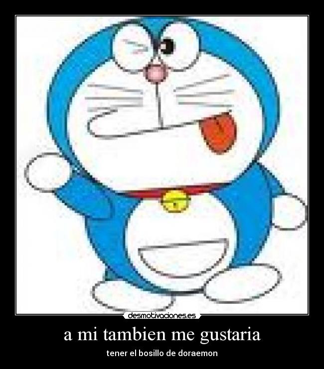 a mi tambien me gustaria - tener el bosillo de doraemon