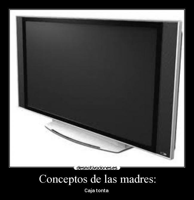 Conceptos de las madres: - Caja tonta