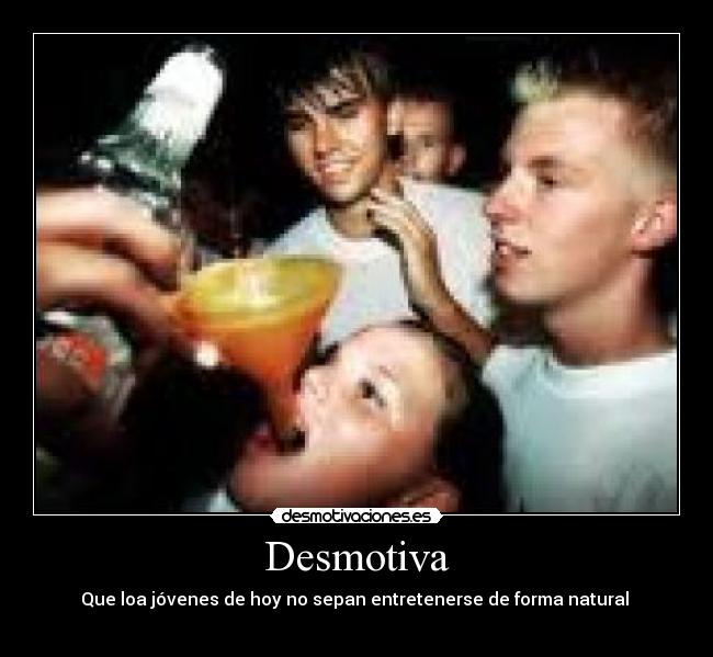 Desmotiva - Que loa jóvenes de hoy no sepan entretenerse de forma natural 

