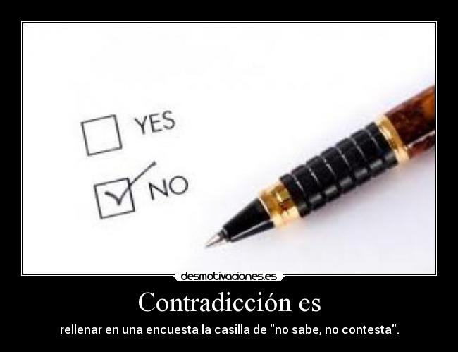 Contradicción es - rellenar en una encuesta la casilla de no sabe, no contesta.