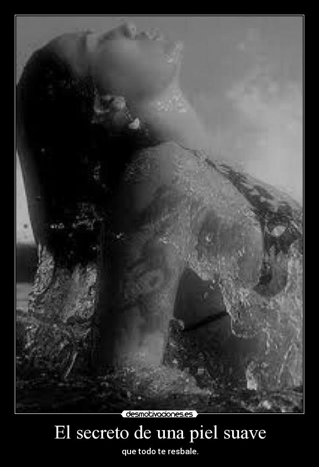 El secreto de una piel suave - que todo te resbale.
