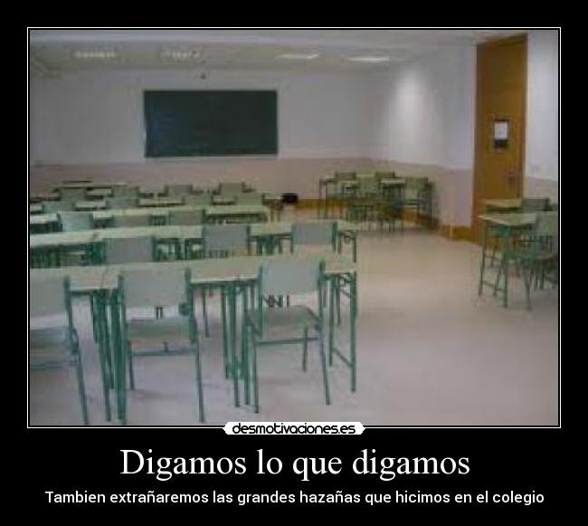 Digamos lo que digamos - Tambien extrañaremos las grandes hazañas que hicimos en el colegio