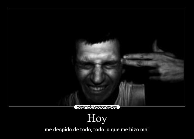 Hoy - me despido de todo, todo lo que me hizo mal.